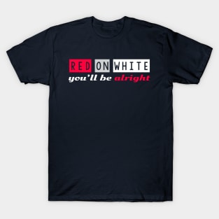 Red on White you'll be alright T-Shirt